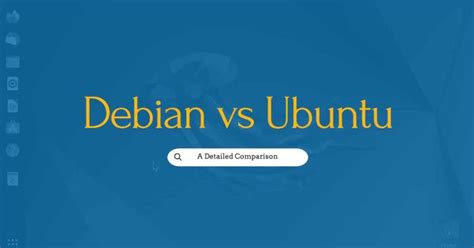 Debian vs Ubuntu: A Detailed Comparison .